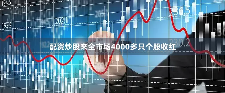 配资炒股来全市场4000多只个股收红