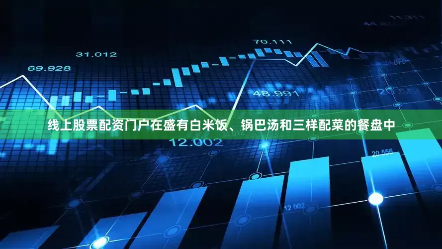 线上股票配资门户在盛有白米饭、锅巴汤和三样配菜的餐盘中